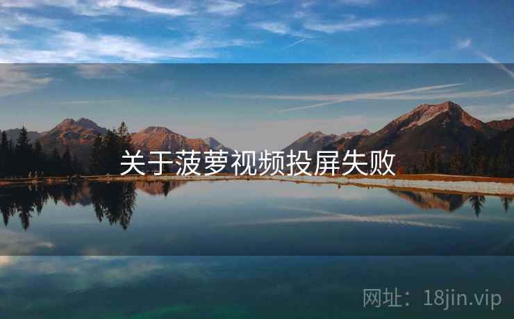 关于菠萝视频投屏失败  第1张