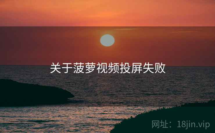 关于菠萝视频投屏失败  第2张