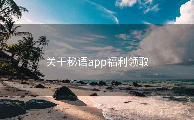 关于秘语app福利领取  第1张