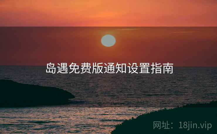 岛遇免费版通知设置指南  第2张