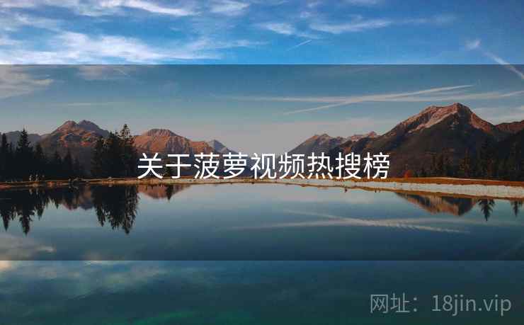 关于菠萝视频热搜榜  第2张