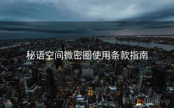秘语空间微密圈使用条款指南  第1张