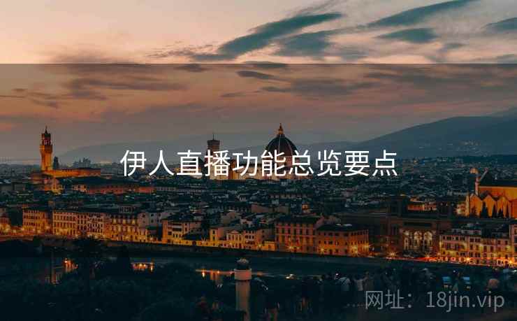 伊人直播功能总览要点  第2张