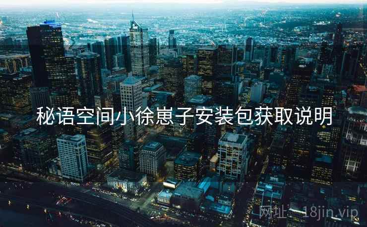 秘语空间小徐崽子安装包获取说明  第2张