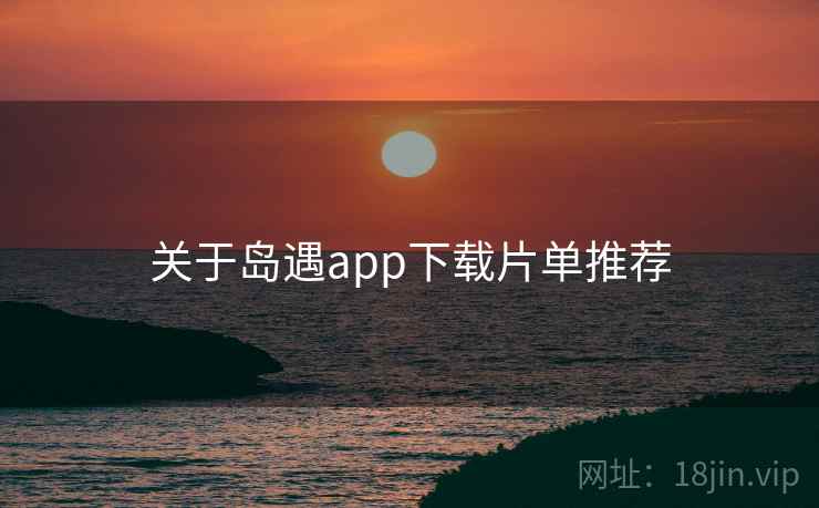 关于岛遇app下载片单推荐  第1张