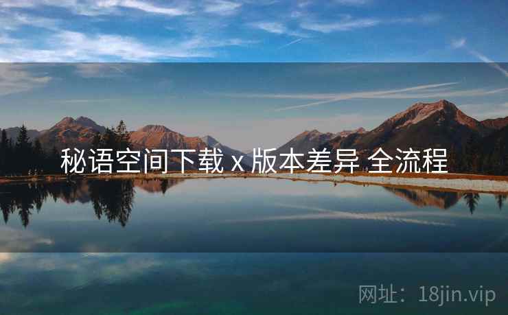 秘语空间下载 x 版本差异 全流程  第1张