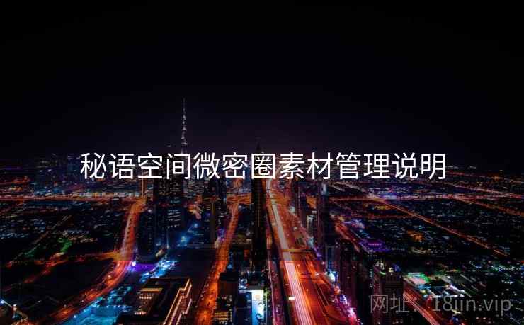 秘语空间微密圈素材管理说明  第1张