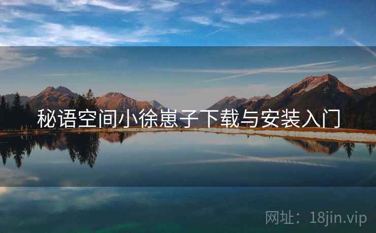 秘语空间小徐崽子下载与安装入门  第2张